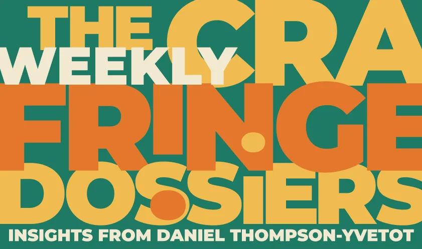 The Weekly CRA Fringe Dossiers, insights from Daniel Thompson-Yvetot